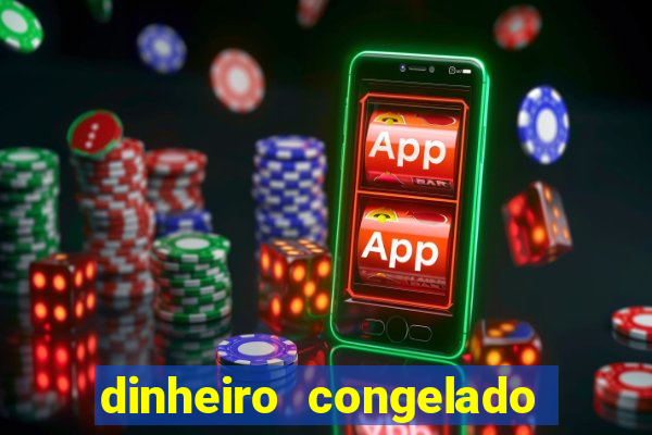 dinheiro congelado na plataforma de jogos